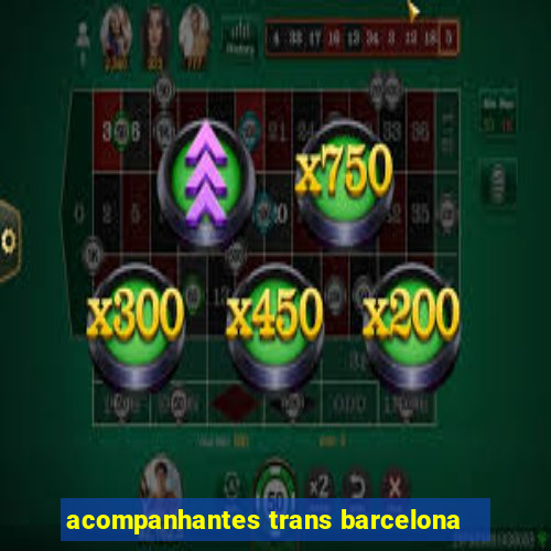 acompanhantes trans barcelona